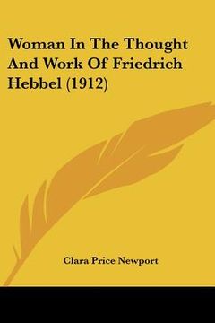 portada woman in the thought and work of friedrich hebbel (1912) (en Inglés)
