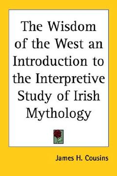 portada the wisdom of the west: an introduction to the interpretive study of irish mythology