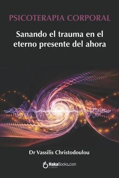 portada Psicoterapia Corporal: Sanando el trauma en el eterno presente del ahora (in Spanish)