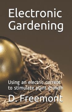 portada Electronic Gardening: Using an electric current to stimulate plant growth (en Inglés)
