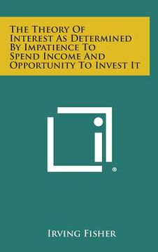 portada The Theory of Interest as Determined by Impatience to Spend Income and Opportunity to Invest It (en Inglés)