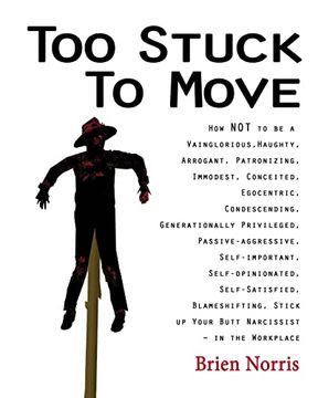 portada Too Stuck to Move: How not to be a Vainglorious, Haughty, Arrogant, Patronizing, Immodest, Conceited, Egocentric, Condescending, Generationally. Stick up Your Butt Narcissist in t (en Inglés)