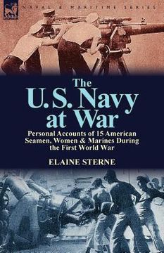 portada The U. S. Navy at War: Personal Accounts of 15 American Seamen, Women & Marines During the First World War (in English)