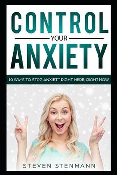 portada Control Your Anxiety: 10 Ways to Stop Anxiety Right Here, Right Now (in English)