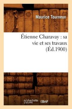 portada Étienne Charavay: Sa Vie Et Ses Travaux (Éd.1900) (en Francés)
