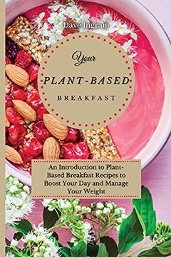 portada Your Plant-Based Diet Breakfast: An Introduction to Plant-Based Breakfast Recipes to Boost Your day and Manage Your Weight (en Inglés)