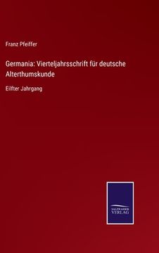 portada Germania: Vierteljahrsschrift für Deutsche Alterthumskunde: Eilfter Jahrgang (en Alemán)