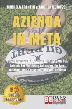 portada Azienda In Meta: Come Applicare Le Strategie Del Rugby Alla Tua Azienda Per Migliorare La Leadership, Fare Team Building e Raggiungere