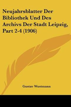 portada Neujahrsblatter Der Bibliothek Und Des Archivs Der Stadt Leipzig, Part 2-4 (1906) (en Alemán)
