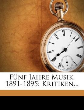 portada Funf Jahre Musik, 1891-1895: Kritiken... (en Alemán)