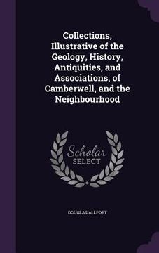 portada Collections, Illustrative of the Geology, History, Antiquities, and Associations, of Camberwell, and the Neighbourhood (en Inglés)