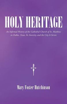 portada Holy Heritage: An Informal History of the Cathedral Church of St. Matthew in Dallas, Texas, Its Ancestry, and the City It Serves (en Inglés)