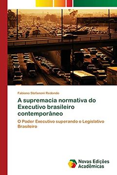 portada A Supremacia Normativa do Executivo Brasileiro Contemporâneo: O Poder Executivo Superando o Legislativo Brasileiro (en Portugués)