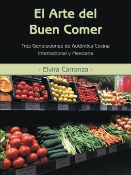 portada El Arte del Buen Comer: Tres Generaciones de Autentica Cocina Internacional y Mexicana (in Spanish)
