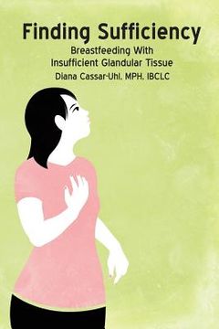 portada Finding Sufficiency: Breastfeeding With Insufficient Glandular Tissue (en Inglés)