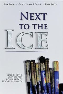 portada Next to the Ice: Exploring the Culture and Community of Hockey in Canada (in English)