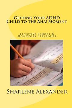portada getting your adhd child to the aha! moment: effective school & homework strategies (en Inglés)