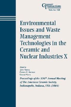 portada environmental issues and waste management technologies in the ceramic and nuclear industries x: proceedings of the 106th annual meeting of the american ceramic society, indianapolis, indiana, usa 2004, ceramic transactions, volume 168