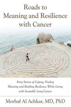 portada Roads to Meaning and Resilience with Cancer: Forty Stories of Coping, Finding Meaning, and Building Resilience While Living with Incurable Lung Cancer (en Inglés)