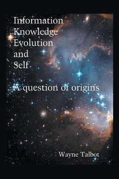 portada Information, Knowledge, Evolution and Self: A Question of Origins (en Inglés)
