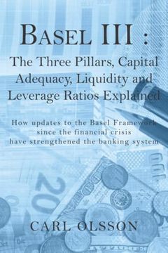 portada Basel iii: The Three Pillars, Capital Adequacy, Liquidity and Leverage Ratios Explained: How Updates to the Basel Framework Since the Financial Crisis Have Strengthened the Banking System 
