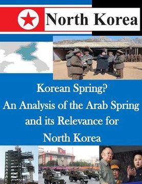 portada Korean Spring? An Analysis of the Arab Spring and its Relevance for North Korea (en Inglés)