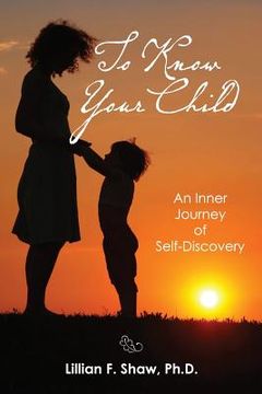 portada To Know Your Child: An Inner Guide to Parenting and Self-Discovery (en Inglés)
