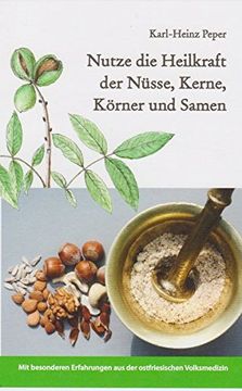 portada Nutze die Heilkraft der Nüsse, Kerne, Körner und Samen: Mit Besonderen Erfahrungen aus der Ostfriesischen Volksmedizin (en Alemán)
