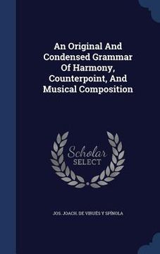 portada An Original And Condensed Grammar Of Harmony, Counterpoint, And Musical Composition (in English)