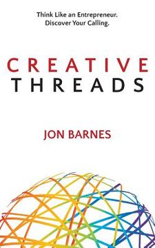 portada Creative Threads: Think Like an Entrepreneur. Discover Your Calling. (en Inglés)