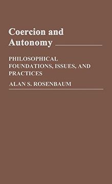 portada Coercion and Autonomy: Philosophical Foundations, Issues, and Practices (Contributions in Philosophy) (in English)