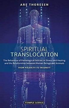 portada Spiritual Translocation: The Behaviour of Pathological Entities in Illness and Healing and the Relationship Between Human Beings and Animals - From Polarity to Triunity 