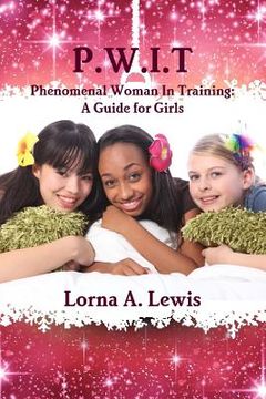 portada P.W.I.T Phenomenal woman in Training: A Guide for Girls (in English)