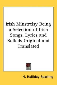 portada irish minstrelsy being a selection of irish songs, lyrics and ballads original and translated (en Inglés)