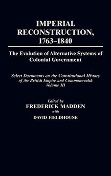 portada Imperial Reconstruction 1763-1840: The Evolution of Alternative Systems of Colonial Government; Select Documents on the Constitutional History of the (en Inglés)