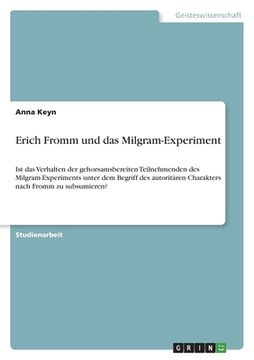 portada Erich Fromm und das Milgram-Experiment: Ist das Verhalten der gehorsamsbereiten Teilnehmenden des Milgram-Experiments unter dem Begriff des autoritäre (in German)