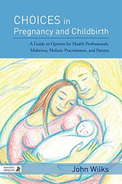 portada Choices in Pregnancy and Childbirth: A Guide to Options for Health Professionals, Midwives, Holistic Practitioners, and Parents (en Inglés)