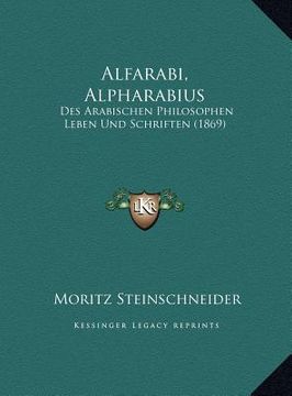 portada Alfarabi, Alpharabius: Des Arabischen Philosophen Leben Und Schriften (1869) (en Alemán)