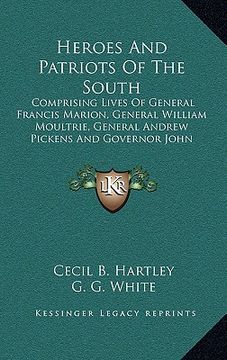 portada heroes and patriots of the south: comprising lives of general francis marion, general william moultrie, general andrew pickens and governor john rutle (in English)