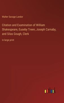 portada Citation and Examination of William Shakespeare, Euseby Treen, Joseph Carnaby, and Silas Gough, Clerk: in large print (en Inglés)