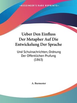 portada Ueber Den Einfluss Der Metapher Auf Die Entwickelung Der Sprache: Und Schulnachrichten, Ordnung Der Offentlichen Prufung (1863) (en Alemán)