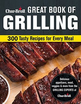 portada Char-Broil Great Book of Grilling: 300 Tasty Recipes for Every Meal: Delicious Appetizers, Meat, Veggies & More (Creative Homeowner) Over 300 Mouthwatering Photos & Easy-To-Make Recipes for Your Grill (in English)