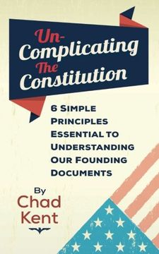 portada Un-Complicating the Constitution: 6 Simple Principles Essential to Understanding our Founding Documents
