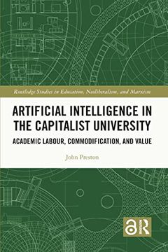 portada Artificial Intelligence in the Capitalist University: Academic Labour, Commodification, and Value (Routledge Studies in Education, Neoliberalism, and Marxism) (in English)