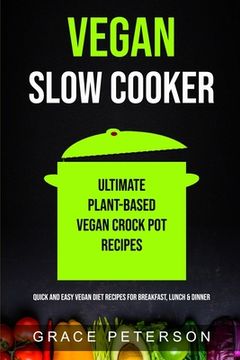 portada Vegan Slow Cooker: Ultimate Plant-Based Vegan Crock pot Recipes (Quick and Easy Vegan Diet Recipes for Breakfast, Lunch & Dinner) (en Inglés)