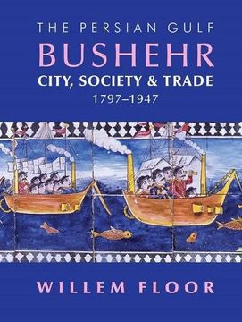 portada The Persian Gulf: Bushehr: City, Society & Trade, 1797-1947 (en Inglés)