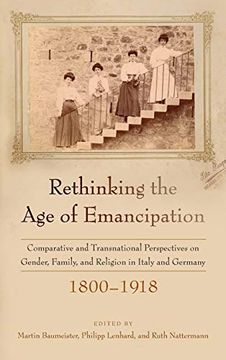 portada Rethinking the age of Emancipation: Comparative and Transnational Perspectives on Gender, Family, and Religion in Italy and Germany, 1800-1918 (en Inglés)