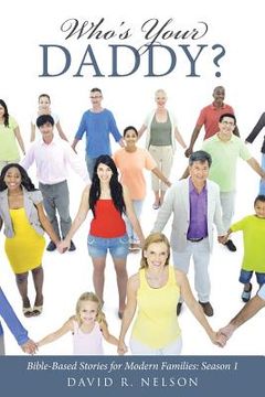 portada Who's Your Daddy?: Bible-Based Stories for Modern Families: Season 1 (en Inglés)