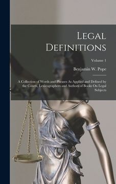 portada Legal Definitions: A Collection of Words and Phrases As Applied and Defined by the Courts, Lexicographers and Authors of Books On Legal S (en Inglés)