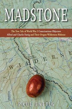 portada Madstone: The True Tale of World War I Conscientious Objectors Alfred and Charlie Fattig and Their Oregon Wilderness Hideout